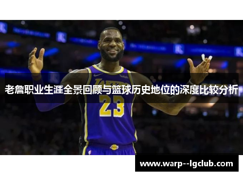 老詹职业生涯全景回顾与篮球历史地位的深度比较分析
