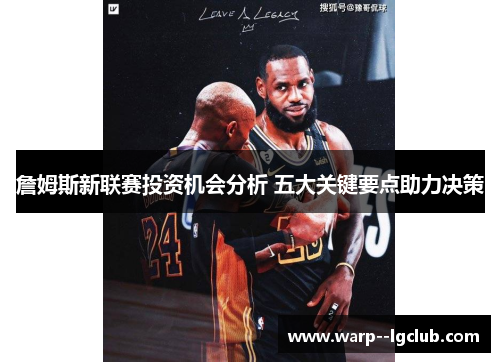 詹姆斯新联赛投资机会分析 五大关键要点助力决策 詹姆斯新联赛投资机会分析 五大关键要点助力决策