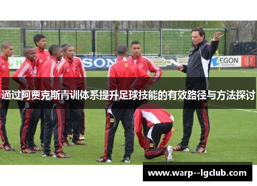 通过阿贾克斯青训体系提升足球技能的有效路径与方法探讨