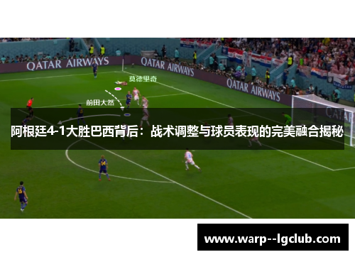阿根廷4-1大胜巴西背后:战术调整与球员表现的完美融合揭秘 阿根廷4-1大胜巴西背后:战术调整与球员表现的完美融合揭秘