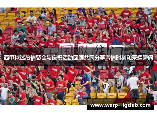 西甲球迷热情聚会与庆祝活动回顾共同分享激情时刻和荣耀瞬间
