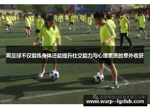 踢足球不仅锻炼身体还能提升社交能力与心理素质的意外收获 踢足球不仅锻炼身体还能提升社交能力与心理素质的意外收获