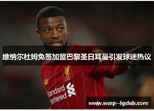 维纳尔杜姆免签加盟巴黎圣日耳曼引发球迷热议