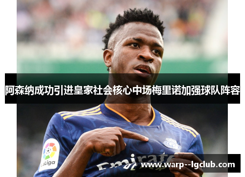 阿森纳成功引进皇家社会核心中场梅里诺加强球队阵容 阿森纳成功引进皇家社会核心中场梅里诺加强球队阵容